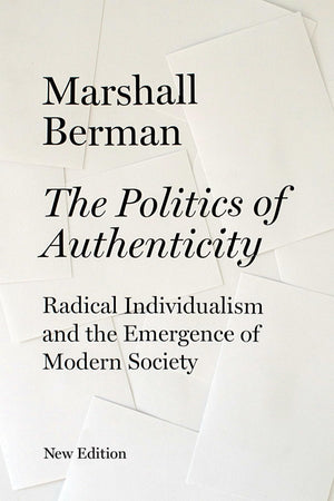 The Politics of Authenticity: Radical Individualism and the Emergence of Modern Society,New