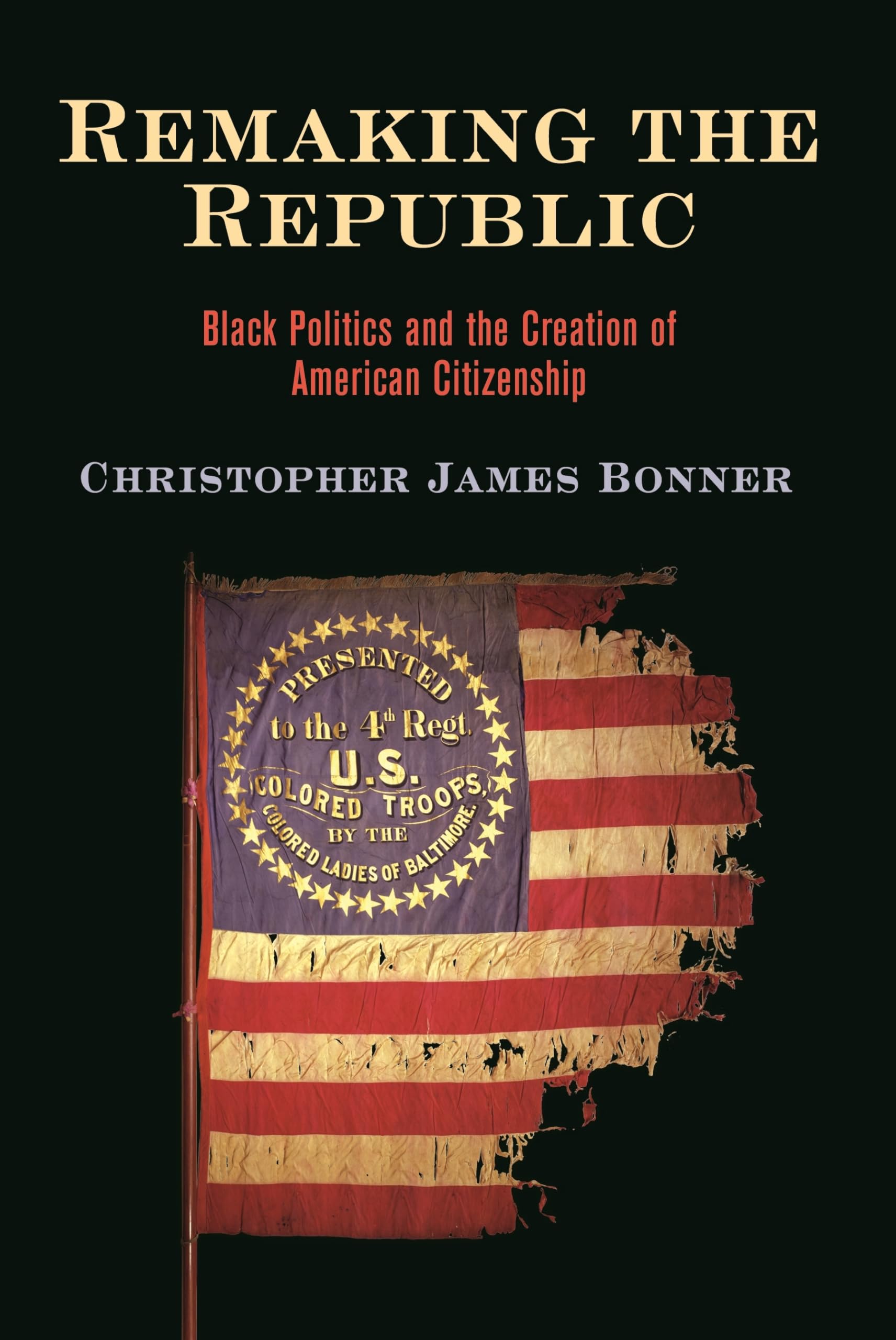 Remaking The Republic: Black Politics And The Creation Of American Citizenship (America In The Nineteenth Century),Used