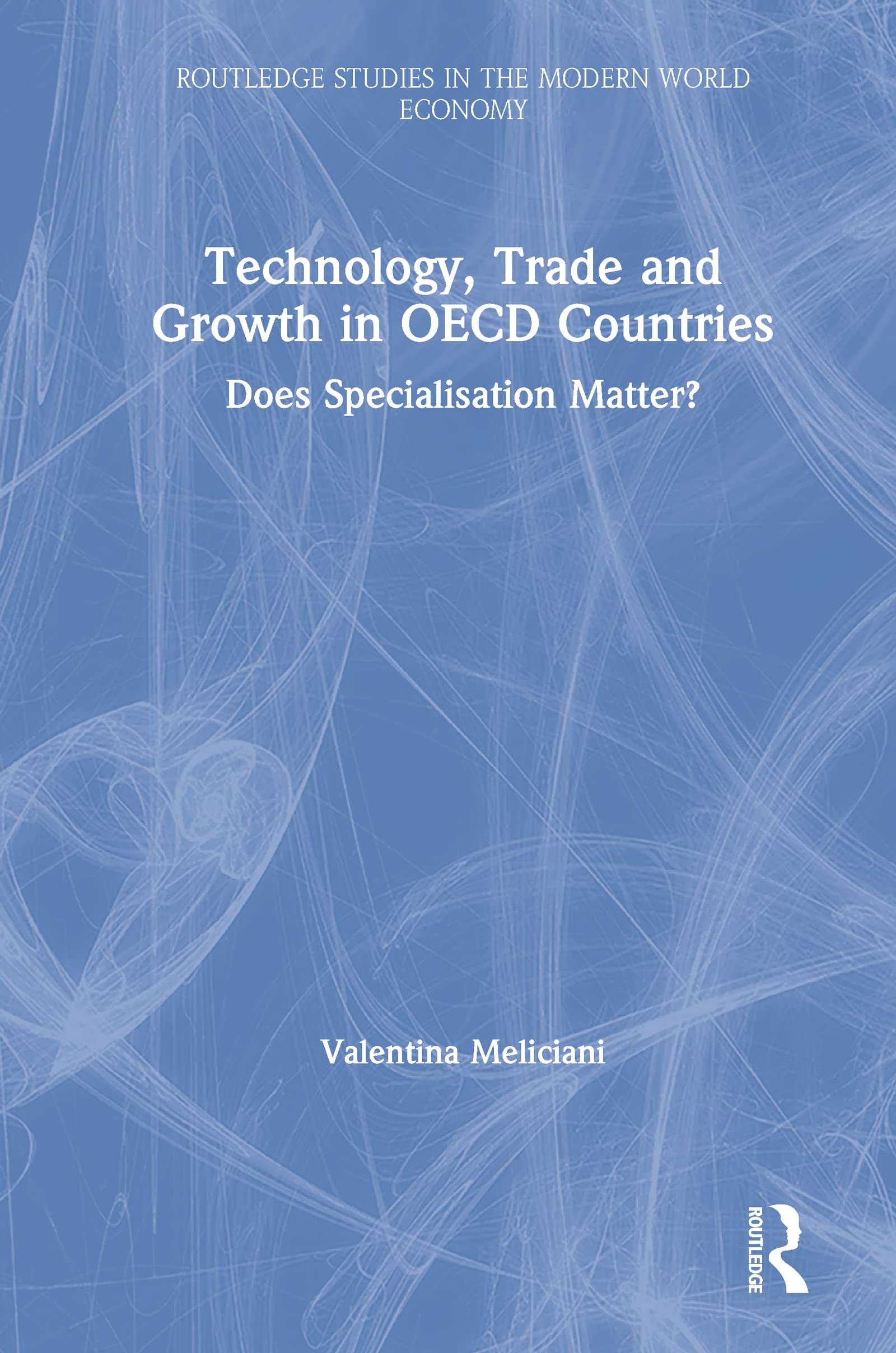 Technology, Trade and Growth in OECD Countries: Does Specialisation Matter? (Routledge Studies in the Modern World Economy),Used