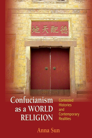 Confucianism as a World Religion: Contested Histories and Contemporary Realities,Used