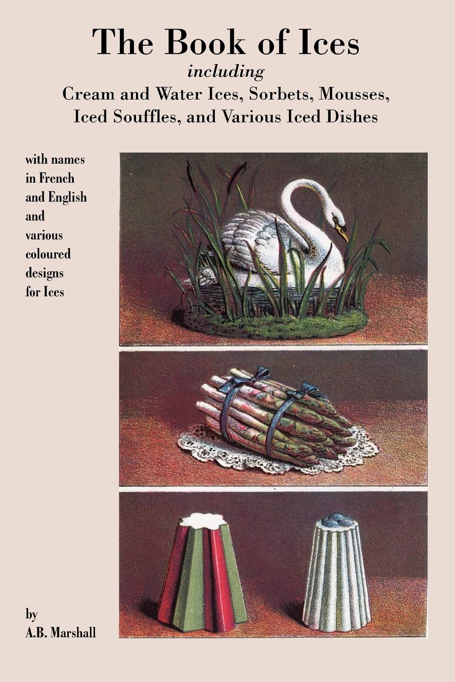 Book of Ices, including Cream and Water Ices, Sorbets, Mousses, Iced Souffles, and various Iced Dishes.,Used