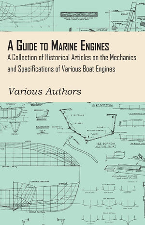 A Guide to Marine Engines  A Collection of Historical Articles on the Mechanics and Specifications of Various Boat Engines,New