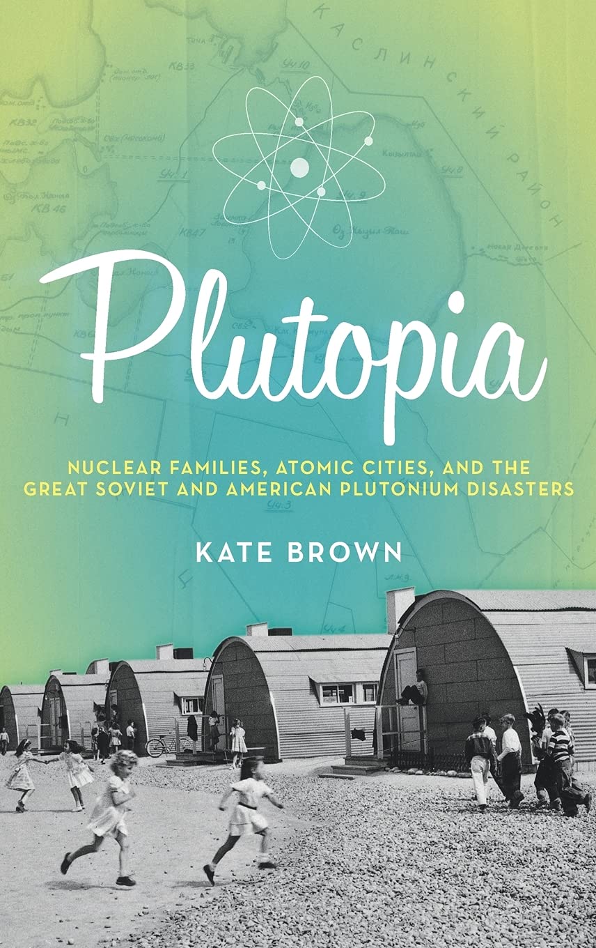 Plutopia: Nuclear Families, Atomic Cities, And The Great Soviet And American Plutonium Disasters,New