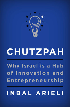 Chutzpah: Why Israel Is A Hub Of Innovation And Entrepreneurship,New