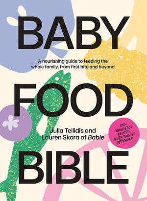 Baby Food Bible: A Nourishing Guide to Feeding Your Family, From First Bite and Beyond,New