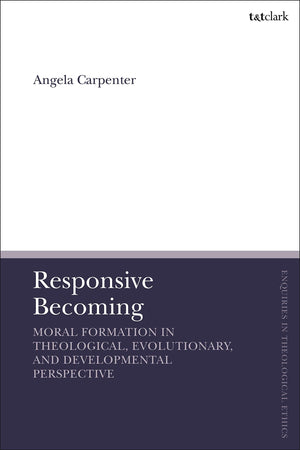 Responsive Becoming: Moral Formation in Theological, Evolutionary, and Developmental Perspective (T&T Clark Enquiries in Theolog,Used