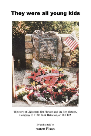 They Were All Young Kids: The Story Of Lt. Jim Flowers And The First Platoon, Company C, 712Th Tank Battalion, On Hill 122