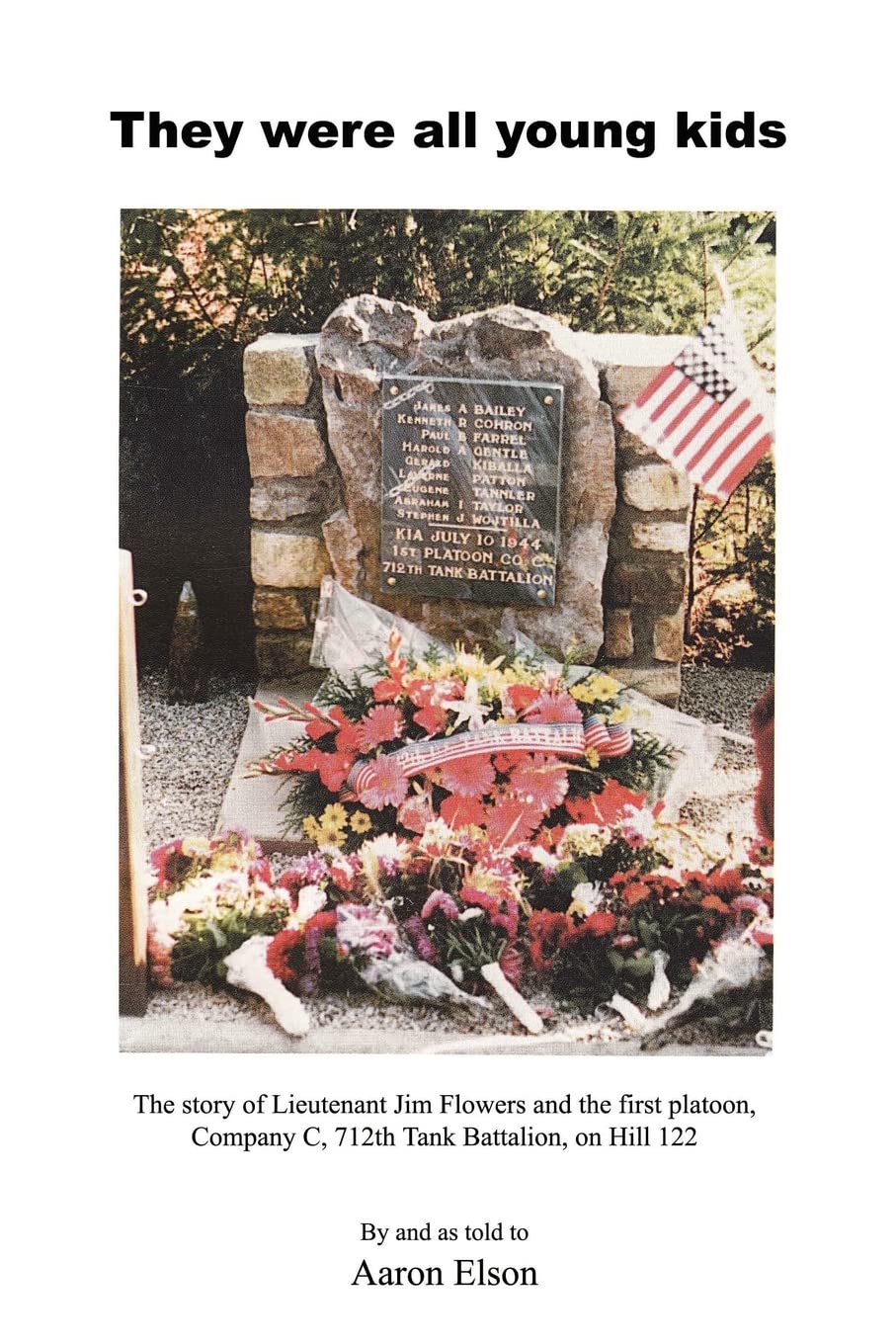 They Were All Young Kids: The Story Of Lt. Jim Flowers And The First Platoon, Company C, 712Th Tank Battalion, On Hill 122
