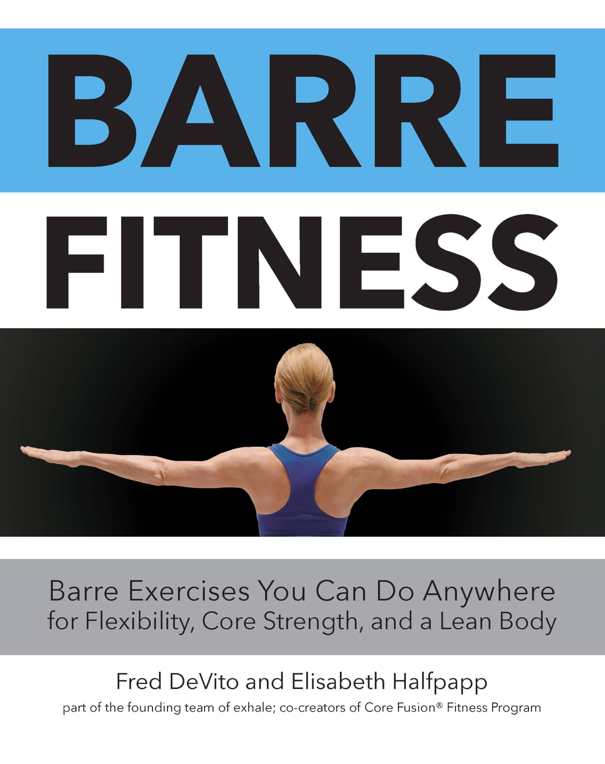 Barre Fitness: Barre Exercises You Can Do Anywhere for Flexibility, Core Strength, and a Lean Body,New