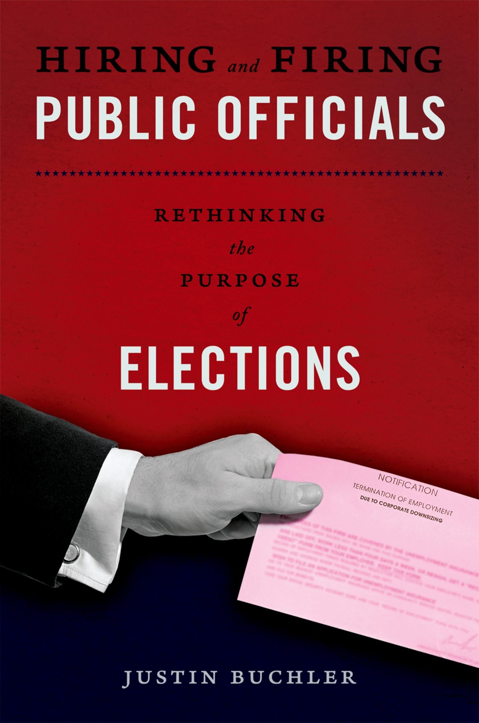 Hiring And Firing Public Officials: Rethinking The Purpose Of Elections