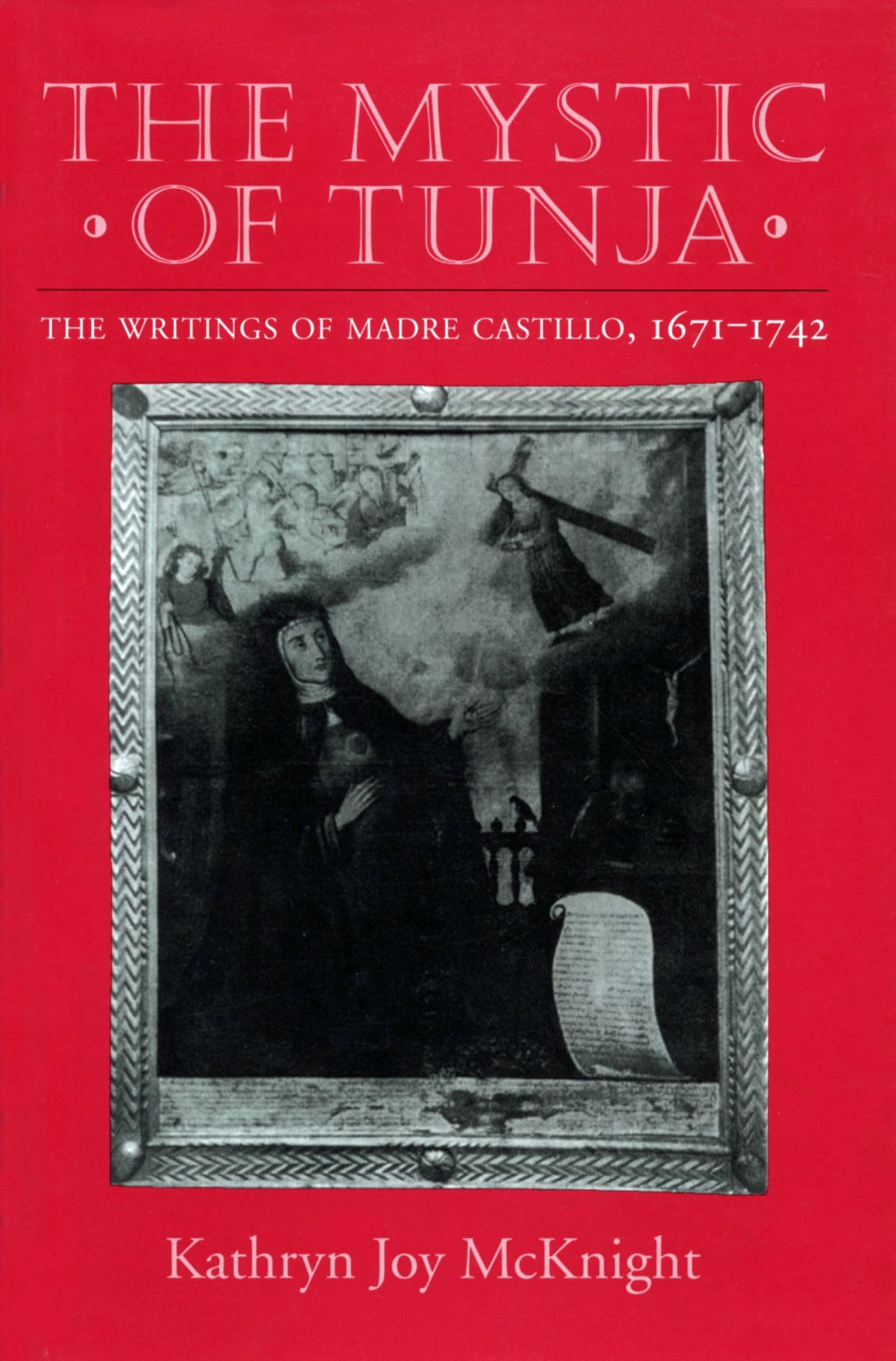 The Mystic of Tunja: The Writings of Madre Castillo, 16711742,Used