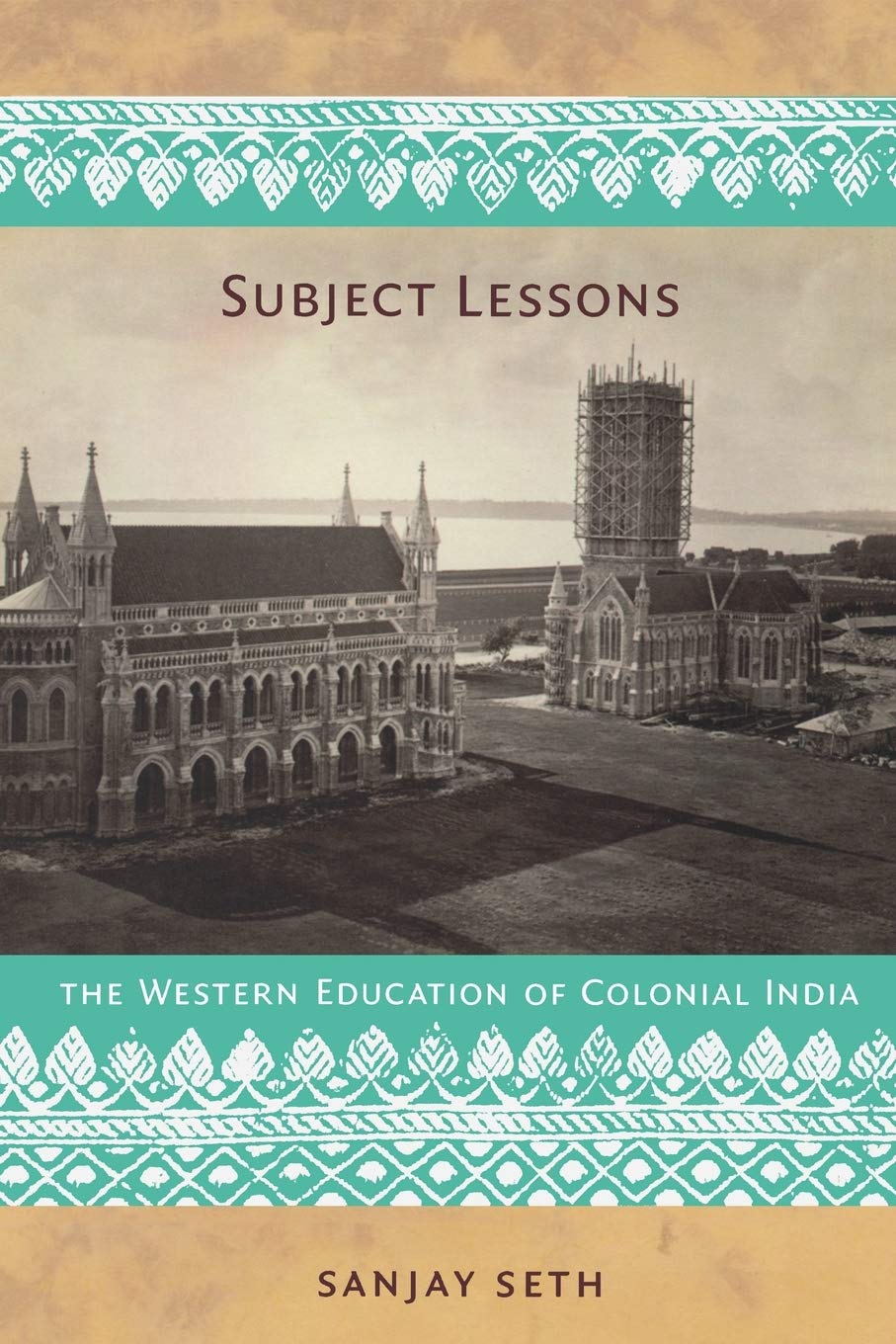 Subject Lessons: The Western Education Of Colonial India (Politics, History, And Culture),New