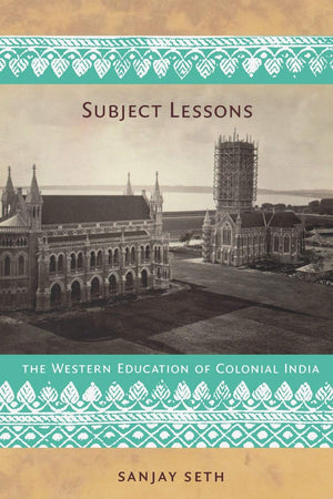 Subject Lessons: The Western Education Of Colonial India (Politics, History, And Culture),Used