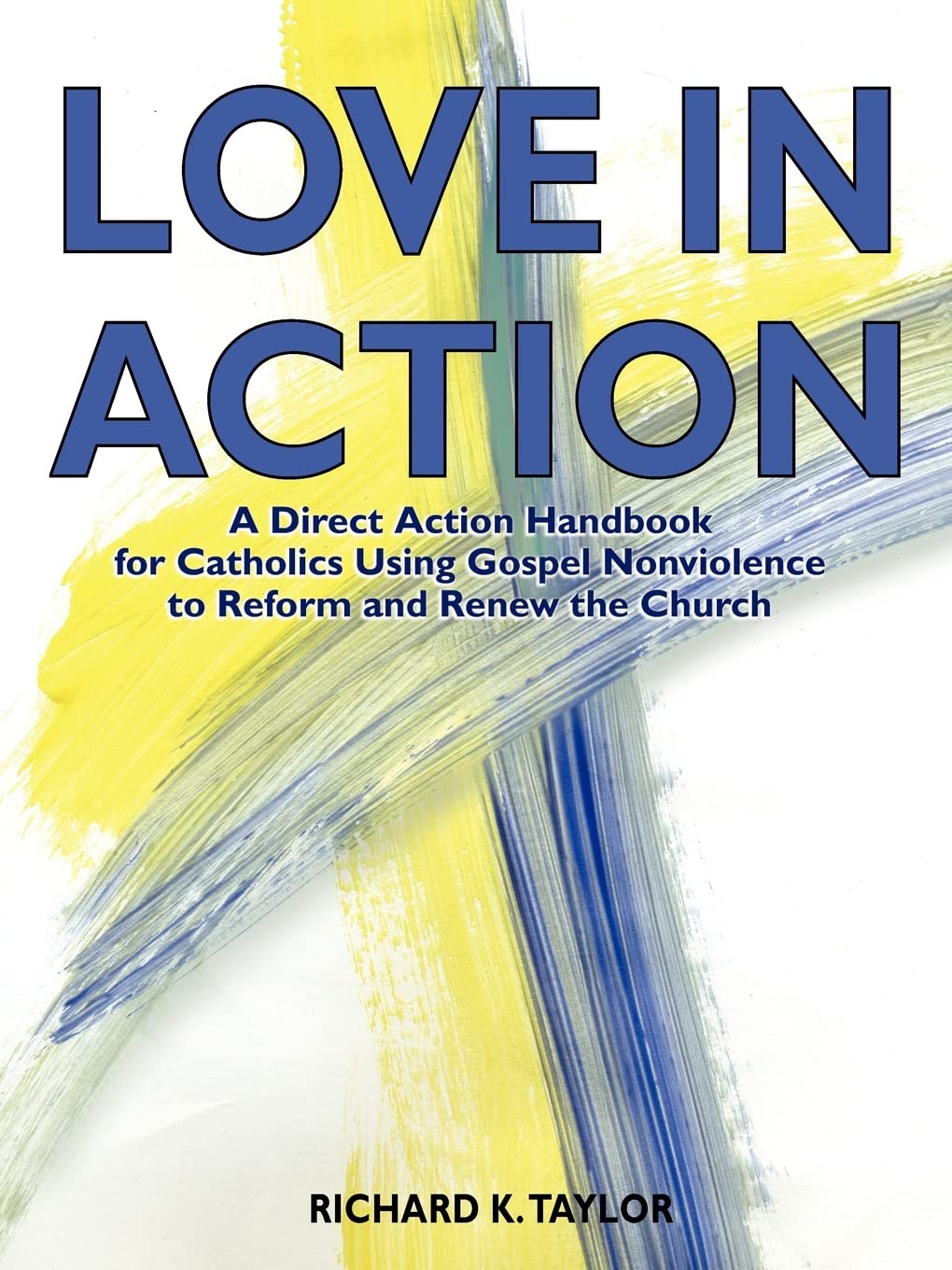 Love In Action: A Directaction Handbook For Catholics Using Gospel Nonviolence To Reform And Renew The Church,New