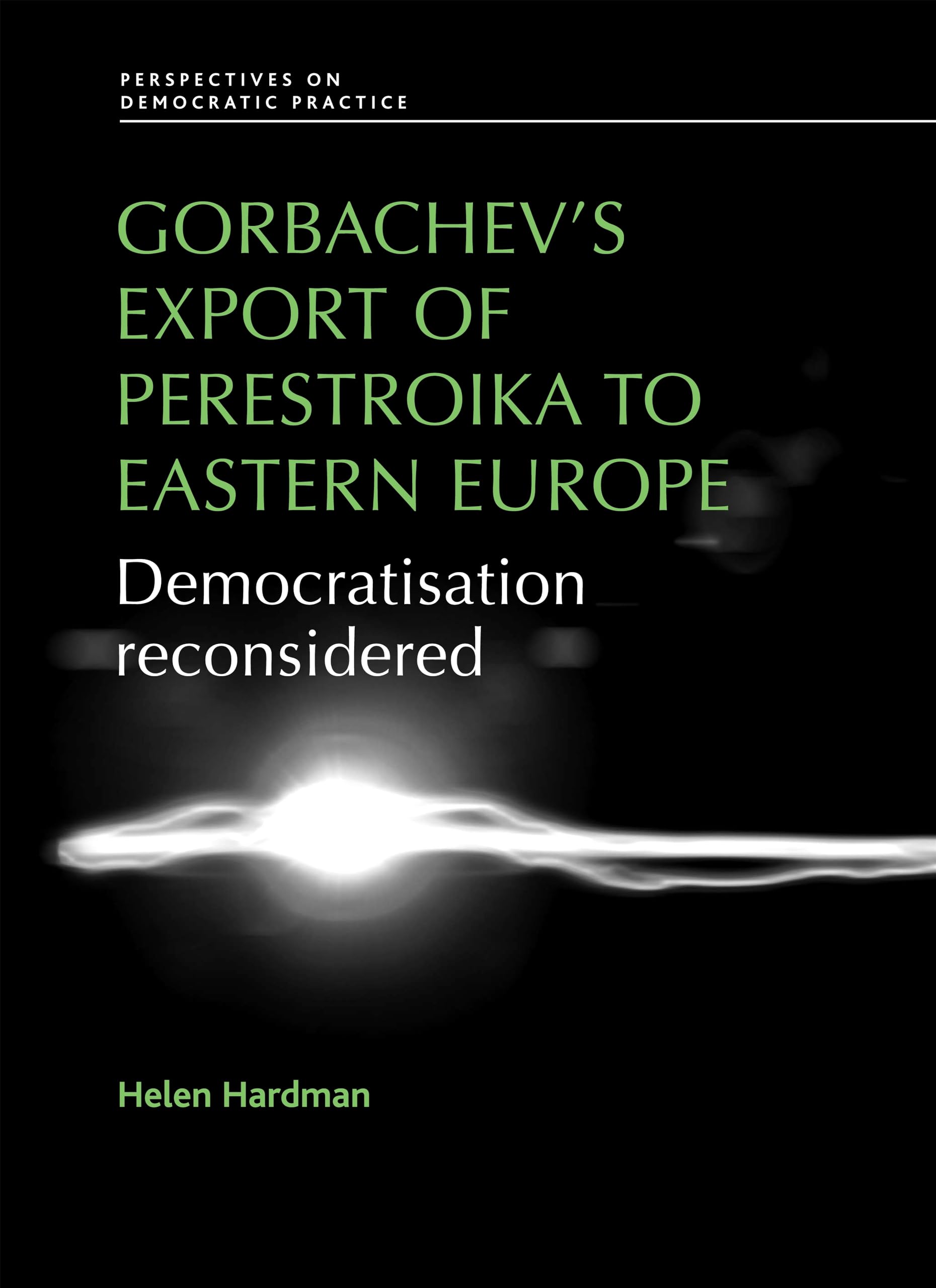 Gorbachev's export of Perestroika to Eastern Europe: Democratisation reconsidered (Perspectives on Democratic Practice),Used