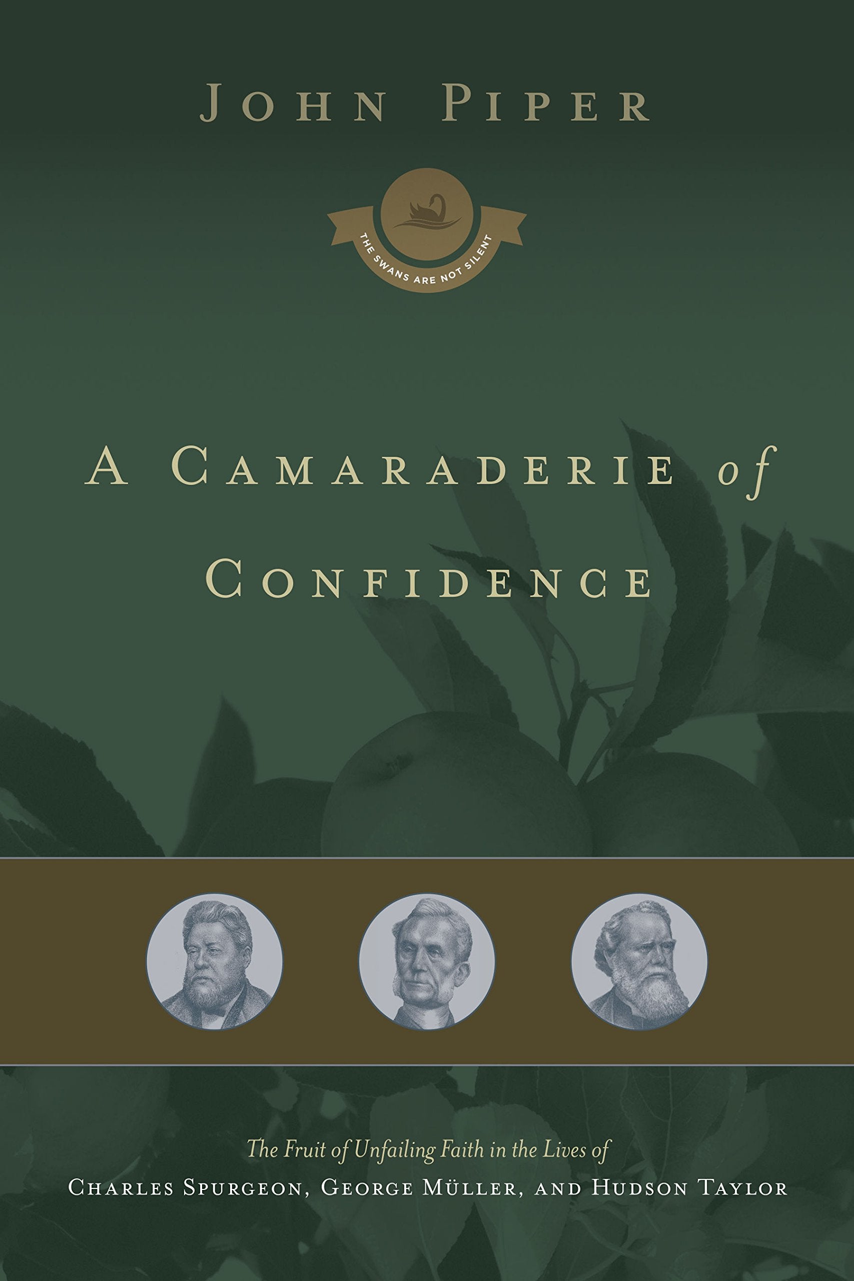 A Camaraderie of Confidence: The Fruit of Unfailing Faith in the Lives of Charles Spurgeon, George Mller, and Hudson Taylor (Vol,Used