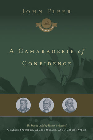 A Camaraderie of Confidence: The Fruit of Unfailing Faith in the Lives of Charles Spurgeon, George Mller, and Hudson Taylor (Vol,Used