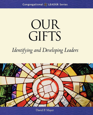 Our Gifts: Identifying and Developing Leaders (Congregational Leader),Used
