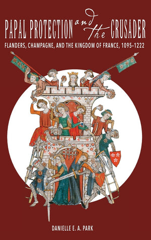 Papal Protection and the Crusader: Flanders, Champagne, and the Kingdom of France, 10951222,Used