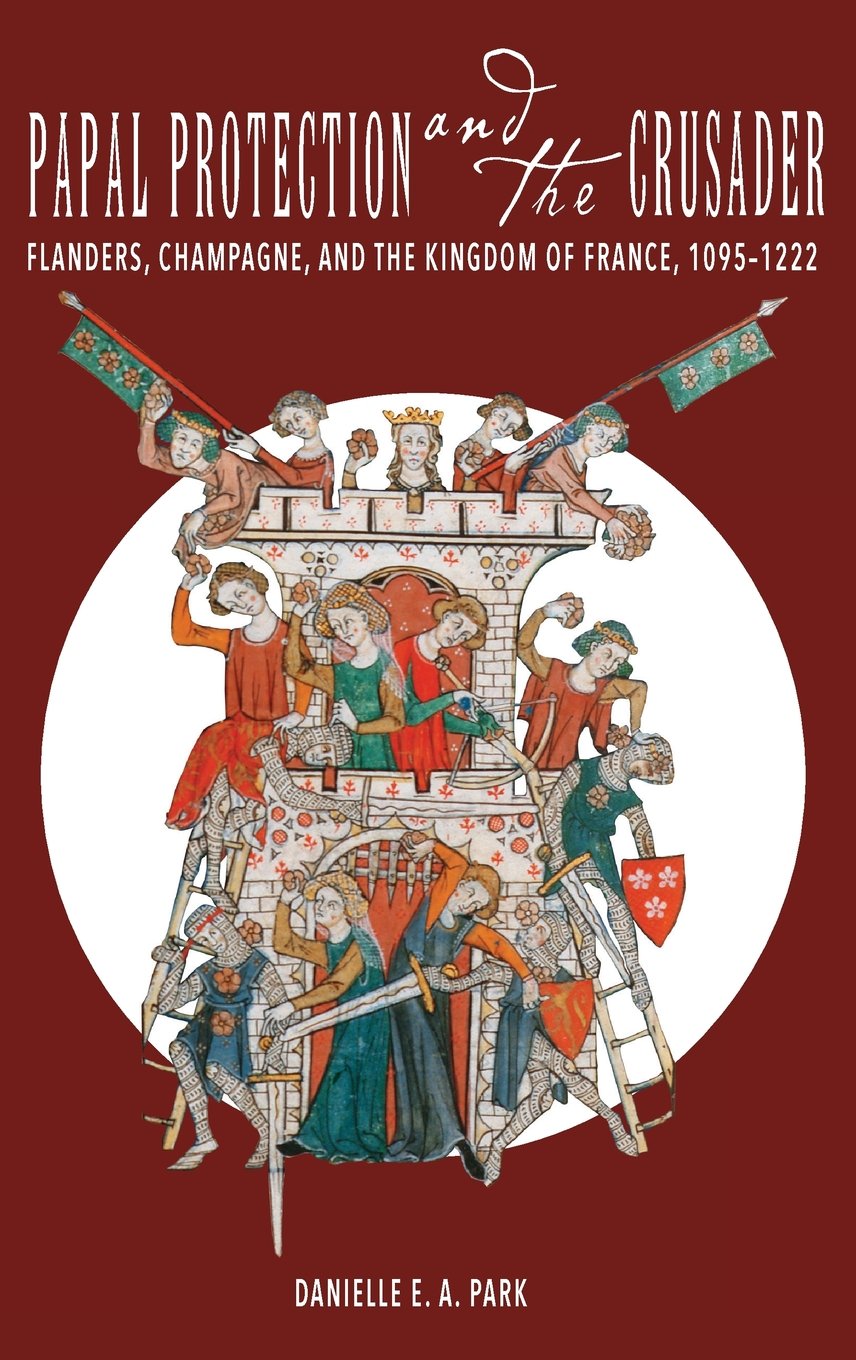 Papal Protection and the Crusader: Flanders, Champagne, and the Kingdom of France, 10951222,Used