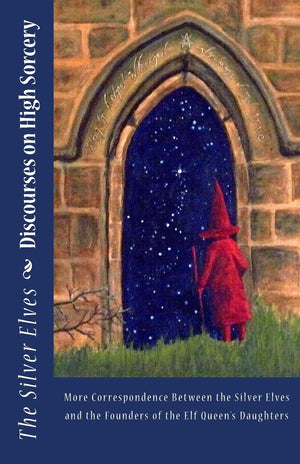 Discourses On High Sorcery: More Correspondence Between The Silver Elves And The Founders Of The Elf Queen'S Daughters,Used