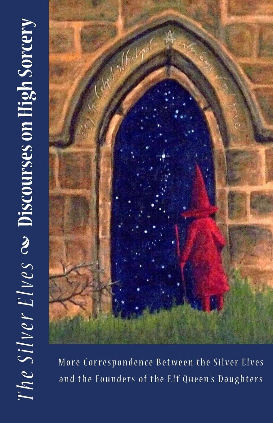 Discourses On High Sorcery: More Correspondence Between The Silver Elves And The Founders Of The Elf Queen'S Daughters,Used