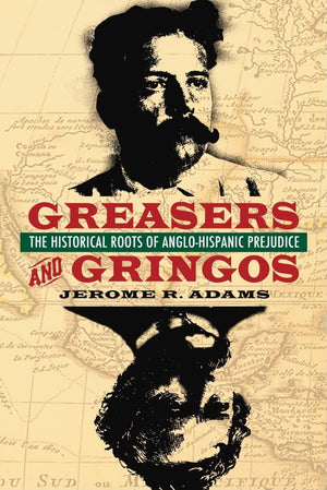 Greasers And Gringos: The Historical Roots Of Anglohispanic Prejudice,Used