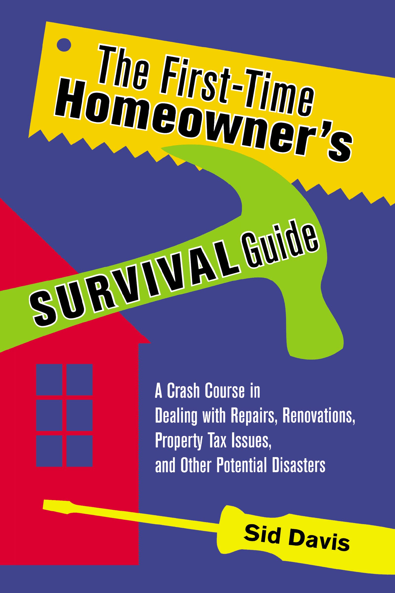 The Firsttime Homeowner'S Survival Guide: A Crash Course In Dealing With Repairs, Renovations, Property Tax Issues, And Other P,Used