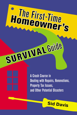 The Firsttime Homeowner'S Survival Guide: A Crash Course In Dealing With Repairs, Renovations, Property Tax Issues, And Other P,Used