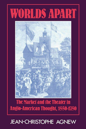 Worlds Apart: The Market and the Theater in AngloAmerican Thought, 15501750,New