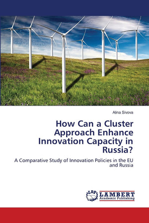 How Can a Cluster Approach Enhance Innovation Capacity in Russia?: A Comparative Study of Innovation Policies in the EU and Russ,Used