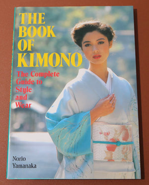 The Book Of Kimono: The Complete Guide To Style And Wear