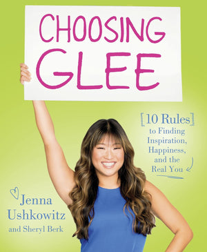 Choosing Glee: 10 Rules to Finding Inspiration, Happiness, and the Real You,New