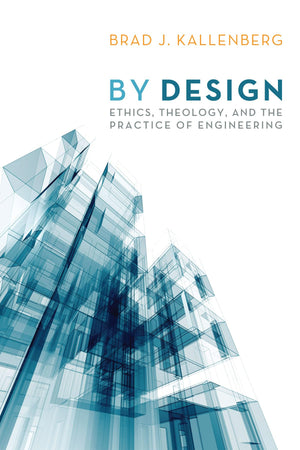 By Design: Ethics, Theology, and the Practice of Engineering,New