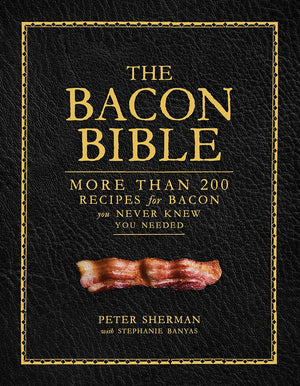 The Bacon Bible: More Than 200 Recipes For Bacon You Never Knew You Needed
