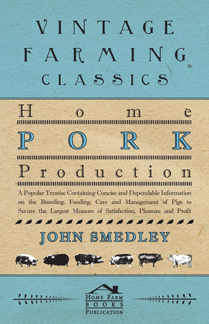 Home Pork Production  A Popular Treatise Containing Concise and Dependable Information on the Breeding, Feeding, Care and Manag,Used