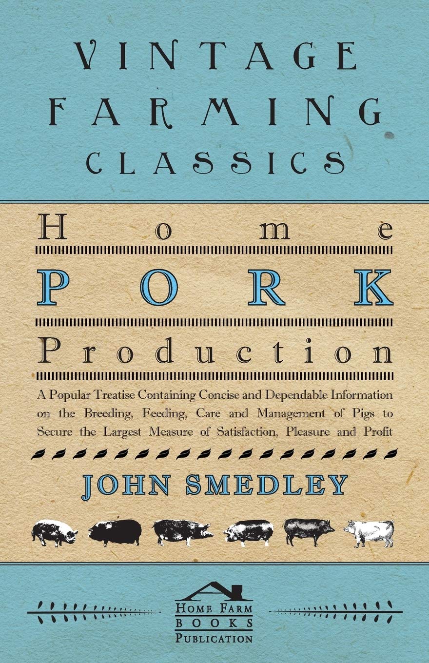 Home Pork Production  A Popular Treatise Containing Concise and Dependable Information on the Breeding, Feeding, Care and Manag,Used