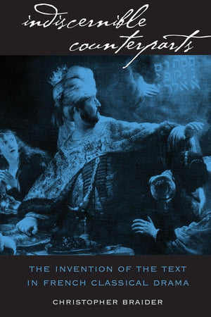 Indiscernible Counterparts: The Invention Of The Text In French Classical Drama,Used