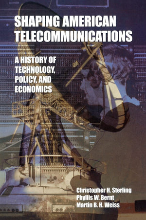 Shaping American Telecommunications: A History Of Technology, Policy, And Economics,Used