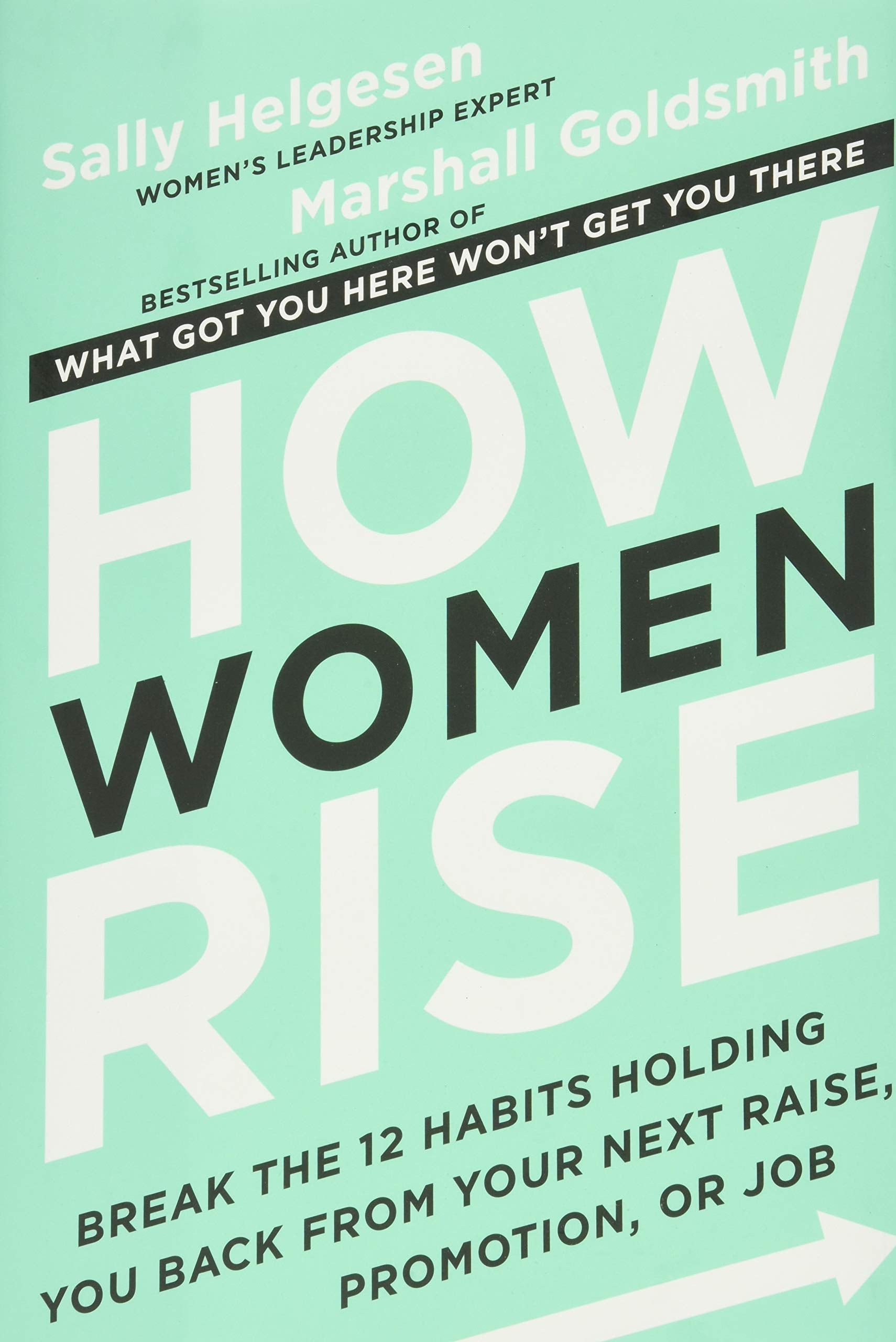 How Women Rise: Break The 12 Habits Holding You Back From Your Next Raise, Promotion, Or Job