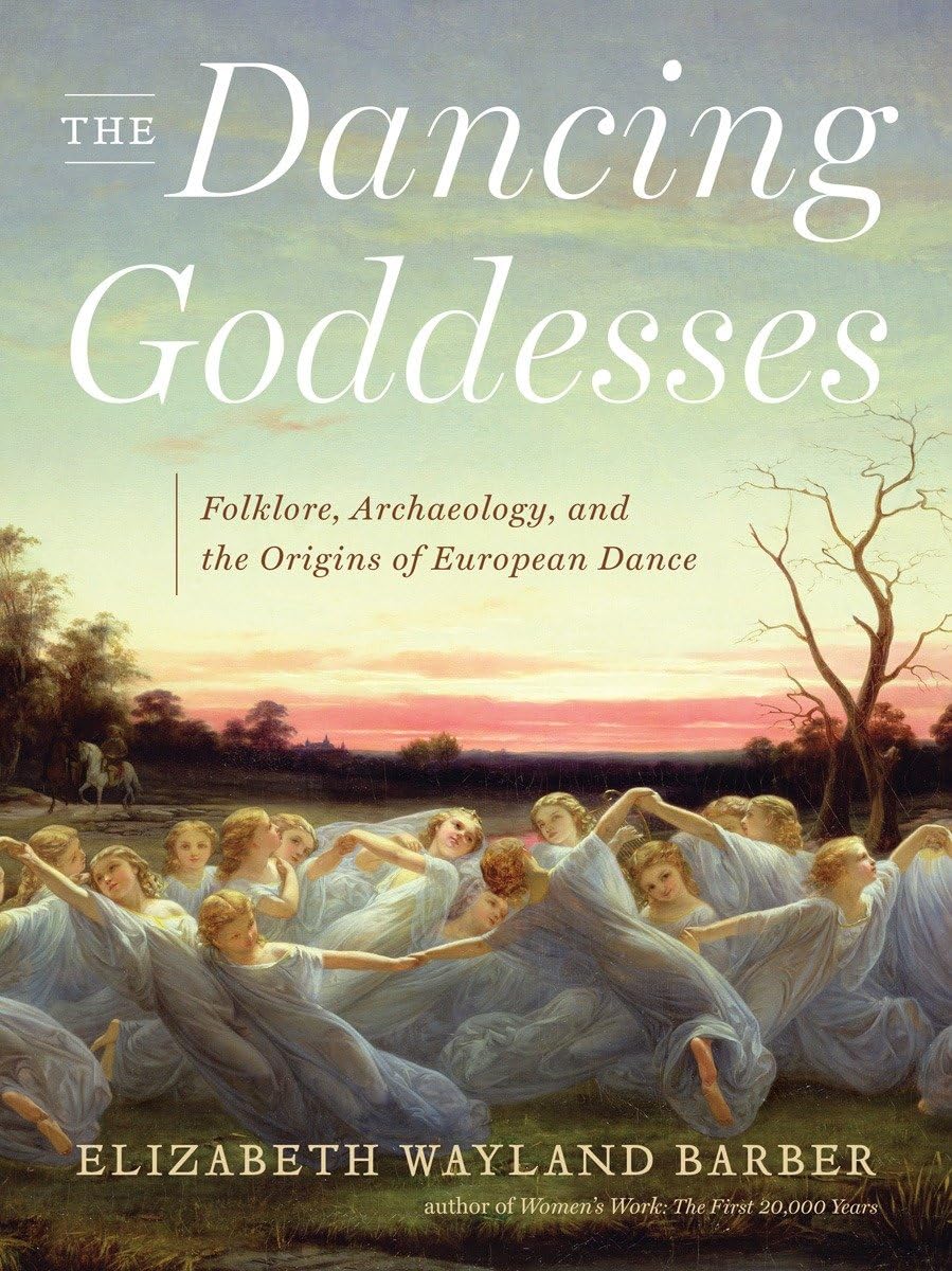 The Dancing Goddesses: Folklore, Archaeology, And The Origins Of European Dance