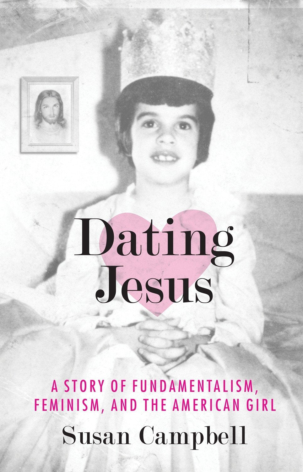 Dating Jesus: A Story Of Fundamentalism, Feminism, And The American Girl,Used