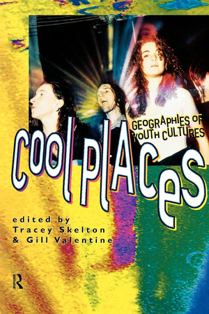 Cool Places: Geographies Of Youth Cultures (Rewriting Histories)