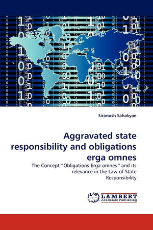 Aggravated state responsibility and obligations erga omnes: The Concept ?Obligations Erga omnes '' and its relevance in the Law ,Used