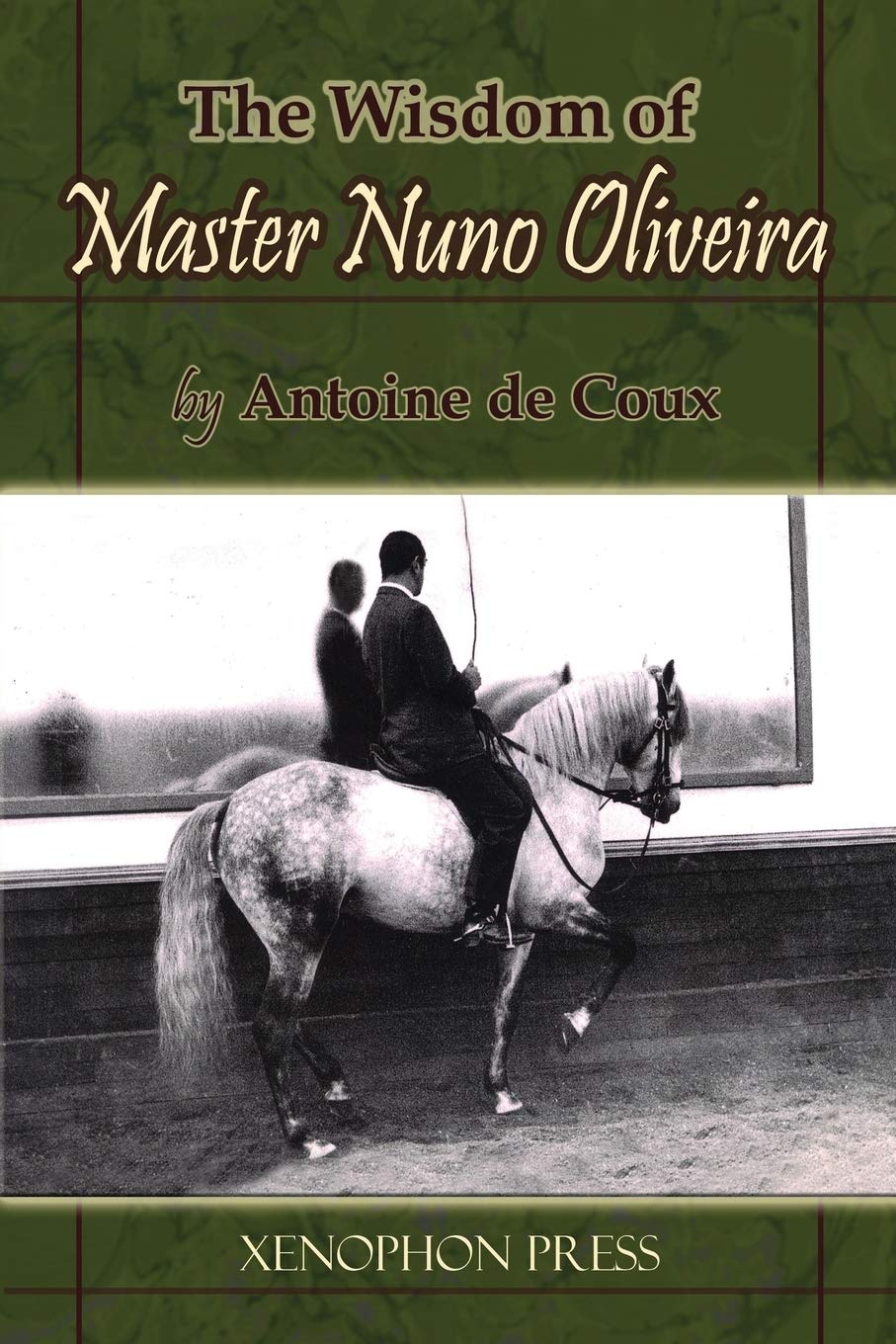 The Wisdom Of Master Nuno Oliveira By Antoine De Coux