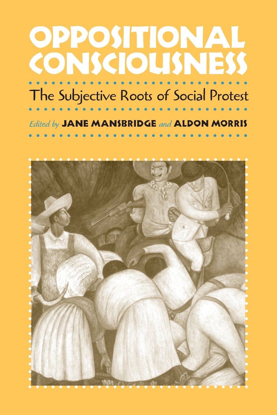 Oppositional Consciousness: The Subjective Roots Of Social Protest,New