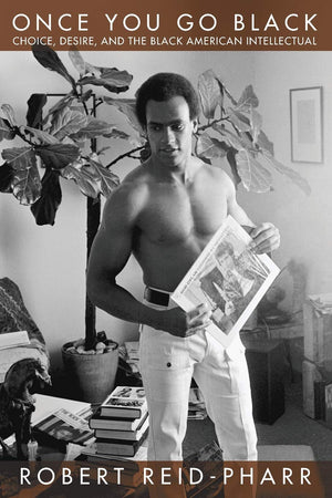 Once You Go Black: Choice, Desire, And The Black American Intellectual (Sexual Cultures, 27),Used