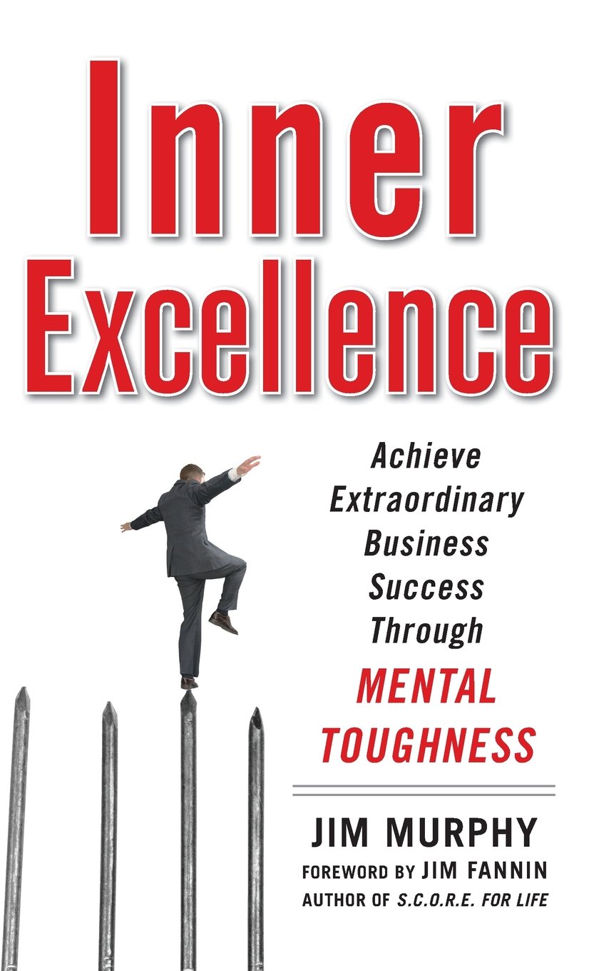 Inner Excellence: Achieve Extraordinary Business Success through Mental Toughness,New