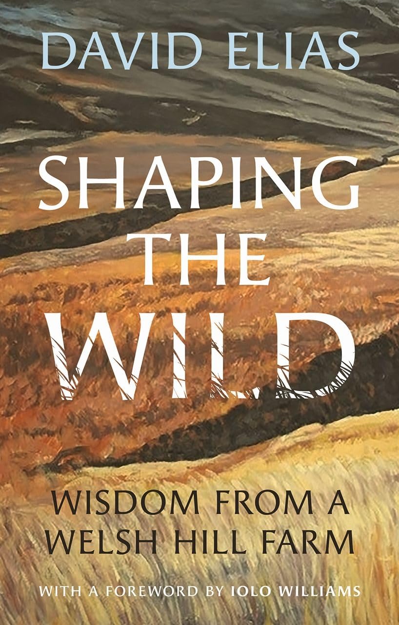Shaping The Wild: Wisdom From A Welsh Hill Farm,Used