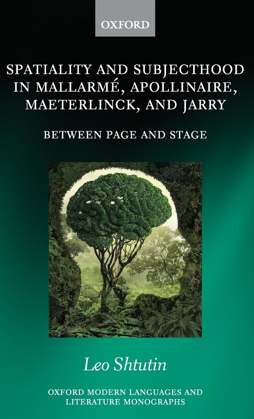 Spatiality and Subjecthood in Mallarme, Apollinaire, Maeterlinck, and Jarry: Between Page and Stage (Oxford Modern Languages and,Used